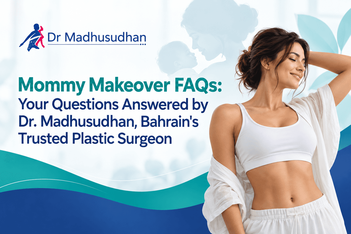 Mommy Makeover FAQs: Your Questions Answered by Dr. Madhusudhan, Bahrain's Trusted Plastic Surgeon